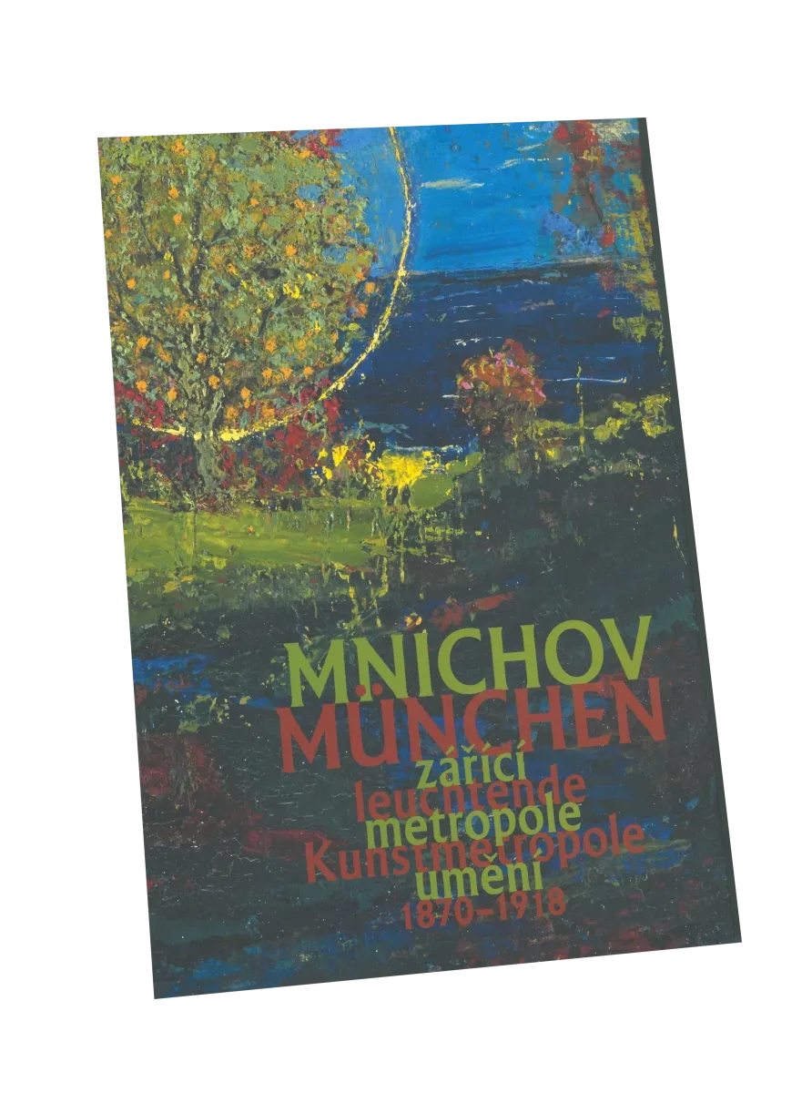 Mnichov – zářící metropole umění 1870-1918 / München – leuchtende Kunstmetropole 1870-1918